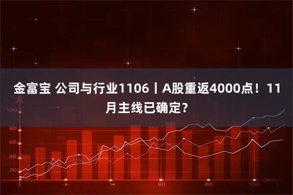 金富宝 公司与行业1106丨A股重返4000点！11月主线已确定？