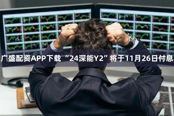 广盛配资APP下载 “24深能Y2”将于11月26日付息